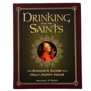 Drinking with the Saints: The Sinners Guide to a Holy Happy Hour Hardcover
